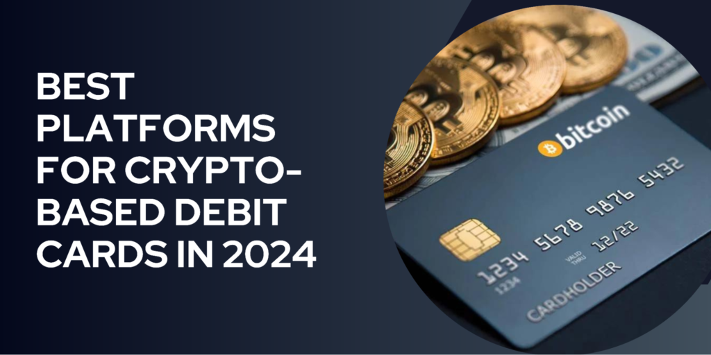 Top platforms for crypto-based debit cards in 2024.